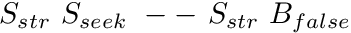 $ S_{str}\ S_{seek}\ --\ S_{str}\ B_{false} $