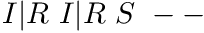 $ I|R\ I|R\ S\ -- $