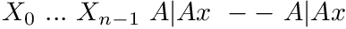 $ X_0\ ...\ X_{n-1}\ A|Ax\ --\ A|Ax $
