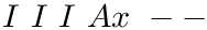 $ I\ I\ I\ Ax\ -- $
