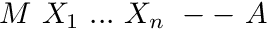 $ M\ X_1\ ...\ X_n\ --\ A $