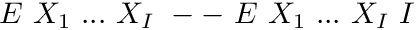 $ E\ X_1\ ...\ X_I\ --\ E\ X_1\ ...\ X_I\ I $