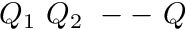$ Q_1\ Q_2\ --\ Q $