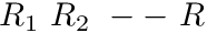 $ R_1\ R_2\ --\ R $