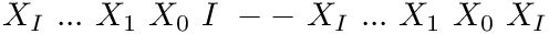 $ X_I\ ...\ X_1\ X_0\ I\ --\ X_I\ ...\ X_1\ X_0\ X_I $