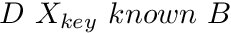 $ D\ X_{key}\ known\ B $