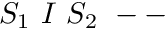 $ S_1\ I\ S_2\ --\ $