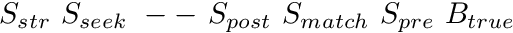 $ S_{str}\ S_{seek}\ --\ S_{post}\ S_{match}\ S_{pre}\ B_{true} $