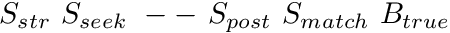 $ S_{str}\ S_{seek}\ --\ S_{post}\ S_{match}\ B_{true} $