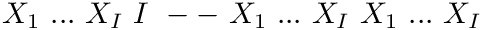 $ X_1\ ...\ X_I\ I\ --\ X_1\ ...\ X_I\ X_1\ ...\ X_I $